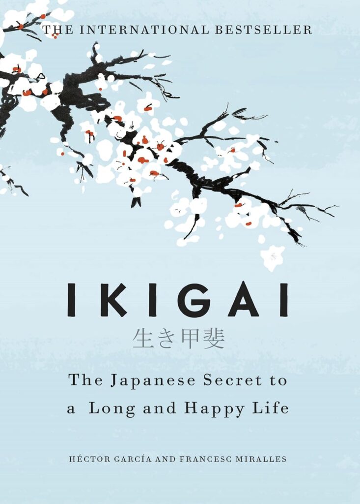 Ikigai: The Japanese Secret to a Long and Happy Life by Francesc Miralles and Hector Garcia